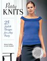 Party Knits 25 Stylish Designs for Any Party  Projects for Cardigans Boleros Camisoles Sweaters Wraps  More using Shimmering Metallic Yarns Luxury Mixes Beads  Sequins