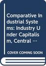 Comparative Industrial Systems Industry Under Capitalism Central Planning and Selfmanagement