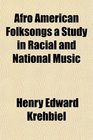 Afro American Folksongs a Study in Racial and National Music