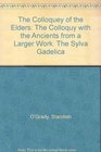 The Colloquey of the Elders The Colloquy with the Ancients from a Larger Work The Sylva Gadelica