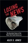 Losing the News The Future of the News That Feeds Democracy