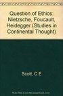The Question of Ethics Nietzsche Foucault Heidegger