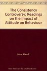The Consistency Controversy Readings on the Impact of Attitude on Behaviour