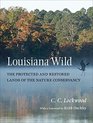 Louisiana Wild The Protected and Restored Lands of the Nature Conservancy