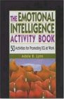 The Emotional Intelligence Activity Book 50 Activities for Promoting Eq at Work