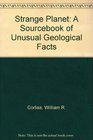 Strange Planet A Sourcebook of Unusual Geological Facts