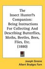 The Insect Hunters Companion Being Instructions For Collecting And Describing Butterflies Moths Beetles Bees Flies Etc