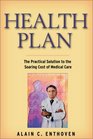 Health Plan The Practical Solution to the Soaring Cost of Medical Care