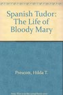 Spanish Tudor The Life of Bloody Mary