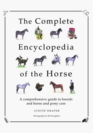 The Complete Encyclopedia of the Horse A Comprehensive Guide to Breeds and Horse and Pony Care