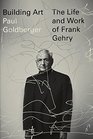 Building Art The Life and Work of Frank Gehry