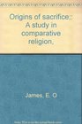 Origins of sacrifice A study in comparative religion