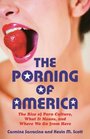 The Porning of America: The Rise of Porn Culture, What It Means, and Where We Go from Here