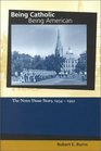Being Catholic Being American The Notre Dame Story 19341952