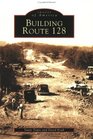 Building Route 128 (Images of America: Massachusetts) (Images of America)