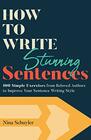 How to Write Stunning Sentences: 100 Simple Exercises from Beloved Authors to Improve Your Sentence Writing Style