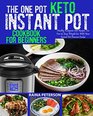 THE ONE POT KETO INSTANT POT COOKBOOK FOR BEGINNERS: Healthy, Foolproof Ketogenic Diet Recipes For Fast & Easy Weight Loss With Your Instant Pot Electric Pressure Cooker