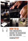 How to DJ The Insider's Guide to Success on the Decks