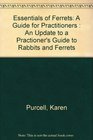 Essentials of Ferrets A Guide for Practitioners  An Update to a Practioner's Guide to Rabbits and Ferrets