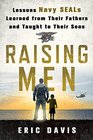 Raising Men Lessons Navy SEALs Learned from Their Fathers and Taught to Their Sons