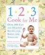 123 Cook For Me Over 300 Easy and Healthy Recipes for Babies and Toddlers