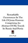Remarkable Occurrences In The Life Of Jonas Hanway Comprising An Abstract Of His Travels In Russia And Persia
