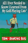 All I Ever Needed to Know I Learned from My GolfPlaying Cats Tom the Dancing Bug