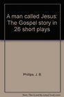 A man called Jesus The Gospel story in 26 short plays