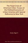 The Fiscal Crisis of American Cities Essays on the Political Economy of Urban America with Special Reference to New York