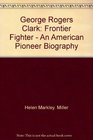 George Rogers Clark Frontier Fighter  An American Pioneer Biography