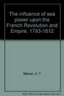 The influence of sea power upon the French Revolution and Empire 17931812