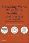 Processing Water Wastewater Residuals and Excreta for Health and Environmental Protection An Encyclopedic Dictionary