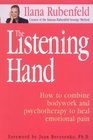 The Listening Hand How to Combine Bodywork Intuition and Psychotherapy to Release Emotions and Heal the Pain
