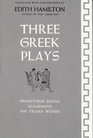 Three Greek Plays Prometheus Bound Agamemnon the Trojan Women