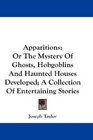 Apparitions Or The Mystery Of Ghosts Hobgoblins And Haunted Houses Developed A Collection Of Entertaining Stories