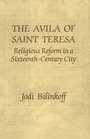 The Avila of Saint Teresa Religious Reform in a Sixteenth Century City