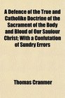 A Defence of the True and Catholike Doctrine of the Sacrament of the Body and Bloud of Our Sauiour Christ With a Confutation of Sundry Errors