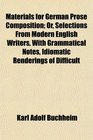 Materials for German Prose Composition Or Selections From Modern English Writers With Grammatical Notes Idiomatic Renderings of Difficult