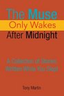 The Muse Only Wakes After Midnight A Collection of Stories Written While You Slept