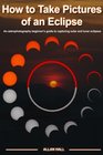 How to Take Pictures of an Eclipse An astrophotography beginner's guide to capturing solar and lunar eclipses