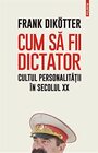Cum sa fii dictator cultul personalitaii in secolul XX