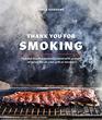 Thank You for Smoking Fun and Fearless Recipes Cooked with a Whiff of Wood Fire on Your Grill or Smoker