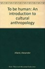 To be human An introduction to cultural anthropology