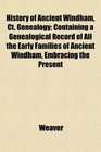 History of Ancient Windham Ct Genealogy Containing a Genealogical Record of All the Early Families of Ancient Windham Embracing the Present