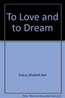 To Love and to Dream