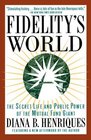 Fidelity's World  The Secret Life and Public Power of the Mutual Fund Giant