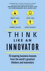 Think Like An Innovator 76 inspiring business lessons from the world's greatest thinkers and innovators