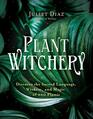 Plant Witchery Discover the Sacred Language Wisdom and Magic of 200 Plants