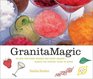 Granita Magic  Rediscovering the Pleasure of Ices in More Than Fifty GrownUp Recipes