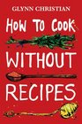 How to Cook Without Recipes